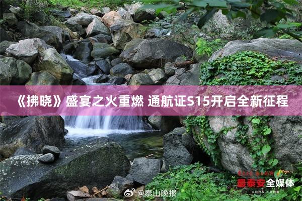 《拂晓》盛宴之火重燃 通航证S15开启全新征程