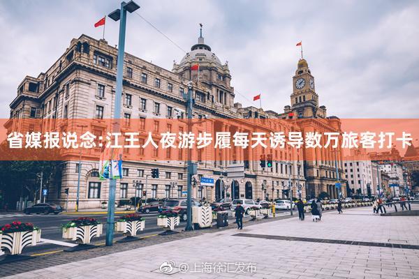 省媒报说念:江王人夜游步履每天诱导数万旅客打卡