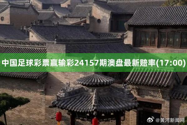 中国足球彩票赢输彩24157期澳盘最新赔率(17:00)