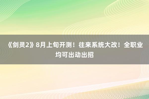 《剑灵2》8月上旬开测！往来系统大改！全职业均可出动出招